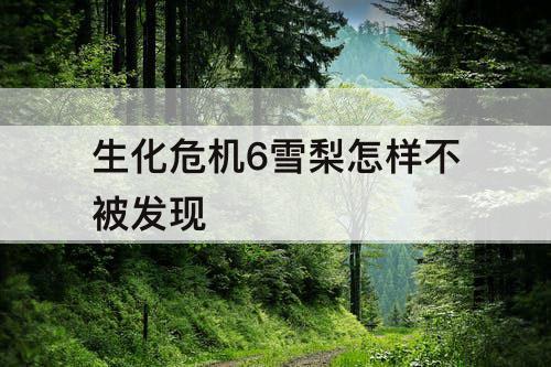 生化危机6雪梨怎样不被发现