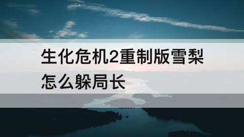 生化危机2重制版雪梨怎么躲局长