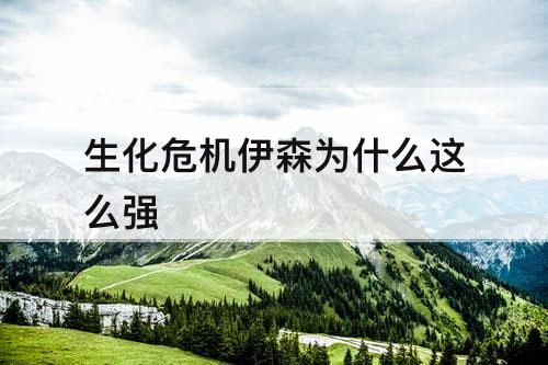 生化危机伊森为什么这么强
