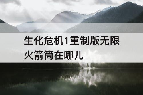 生化危机1重制版无限火箭筒在哪儿