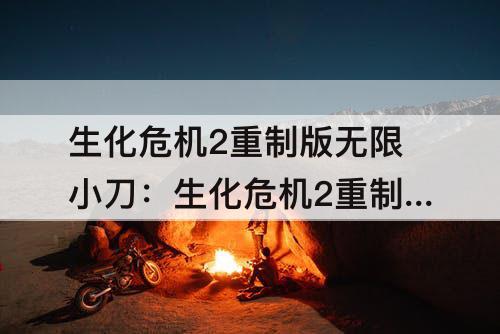 生化危机2重制版无限小刀：生化危机2重制版无限小刀丢了