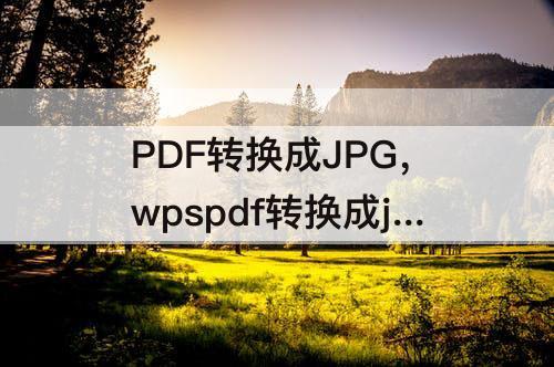 PDF转换成JPG，wpspdf转换成jpg格式