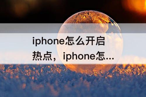 iphone怎么开启热点，iphone怎么开启热点限制
