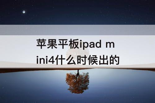 苹果平板ipad mini4什么时候出的