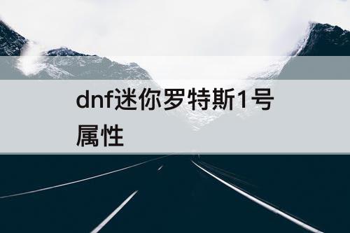 dnf迷你罗特斯1号属性