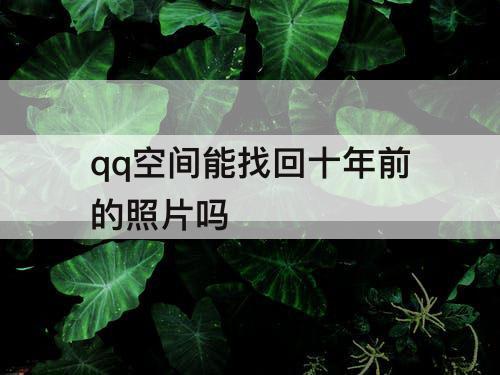qq空间能找回十年前的照片吗