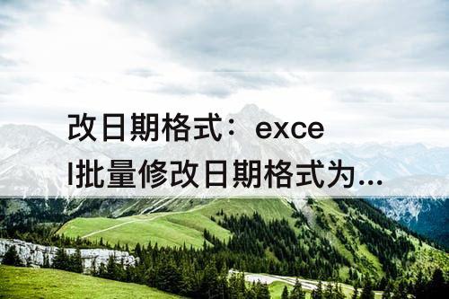 改日期格式：excel批量修改日期格式为20160101