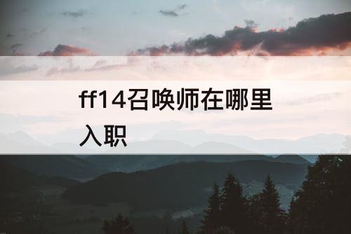 ff14召唤师在哪里入职