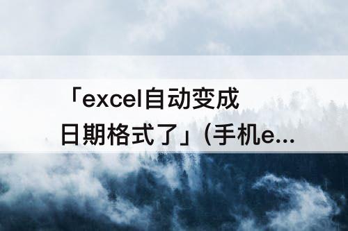 「excel自动变成日期格式了」(手机excel自动变成日期格式了)