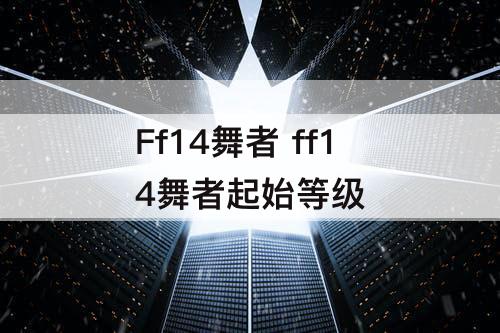 Ff14舞者 ff14舞者起始等级