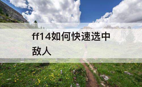 ff14如何快速选中敌人