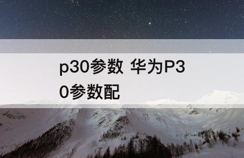 p30参数 华为P30参数配