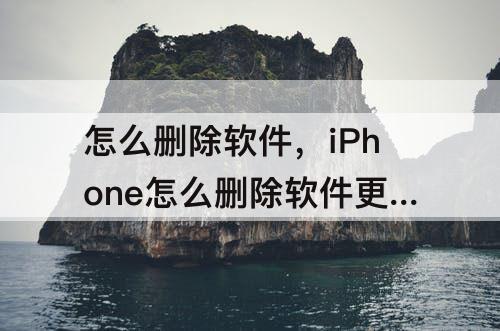 怎么删除软件，iPhone怎么删除软件更新