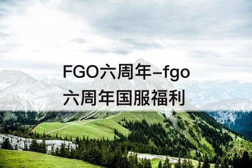 FGO六周年-fgo六周年国服福利