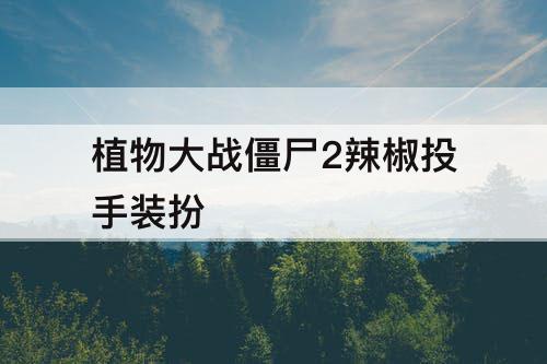 植物大战僵尸2辣椒投手装扮