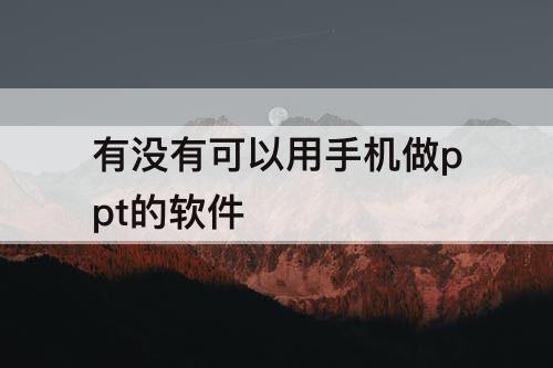 有没有可以用手机做ppt的软件