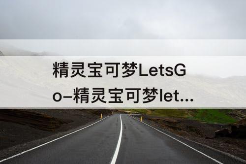 精灵宝可梦LetsGo-精灵宝可梦letsgo下载