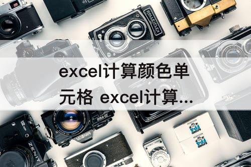 excel计算颜色单元格 excel计算颜色单元格数量 公式