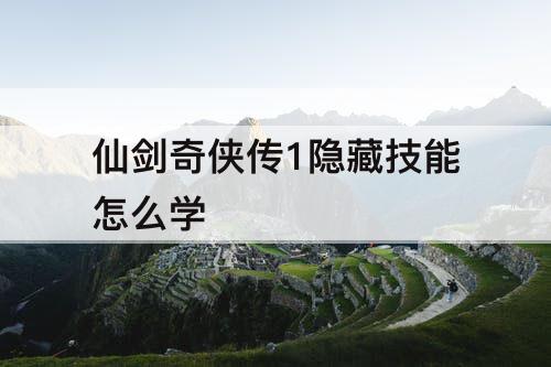 仙剑奇侠传1隐藏技能怎么学