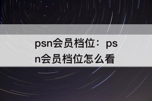 psn会员档位：psn会员档位怎么看