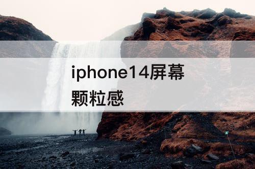 iphone14屏幕颗粒感