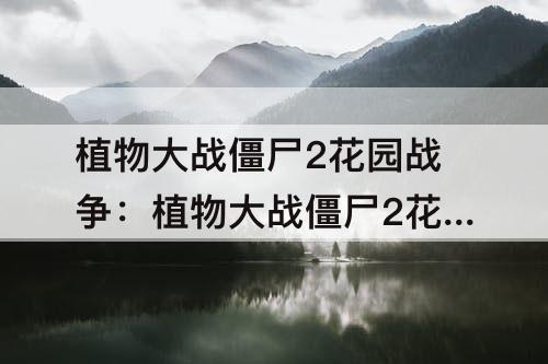 植物大战僵尸2花园战争：植物大战僵尸2花园战争在哪