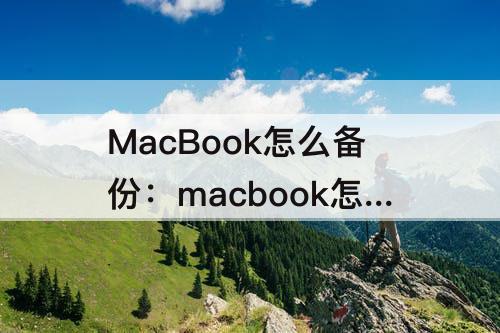 MacBook怎么备份：macbook怎么备份到icloud