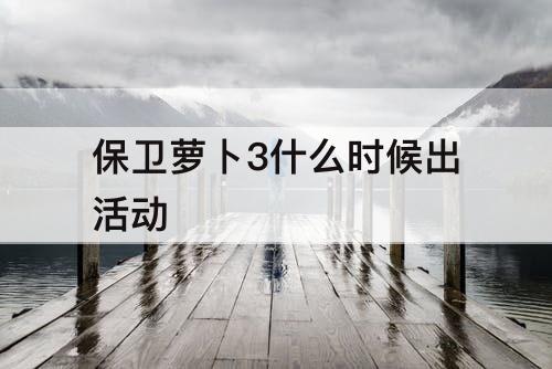 保卫萝卜3什么时候出活动