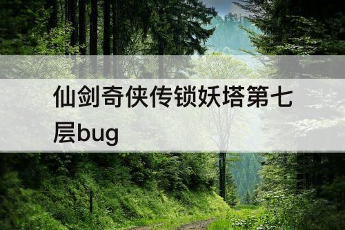 仙剑奇侠传锁妖塔第七层bug