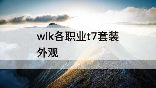 wlk各职业t7套装外观