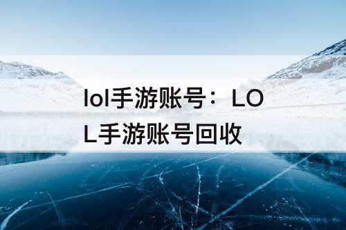 lol手游账号：LOL手游账号回收