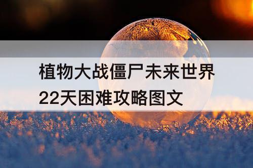 植物大战僵尸未来世界22天困难攻略图文