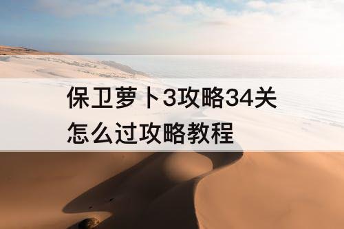 保卫萝卜3攻略34关怎么过攻略教程