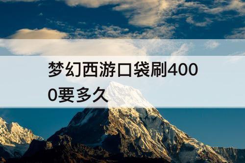 梦幻西游口袋刷4000要多久
