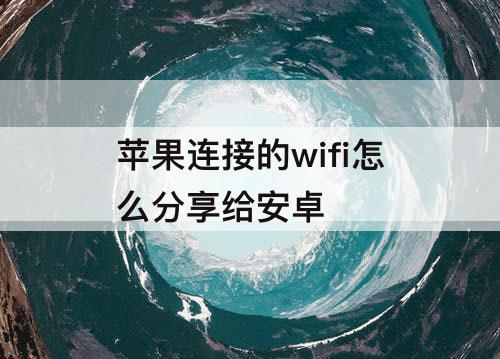 苹果连接的wifi怎么分享给安卓