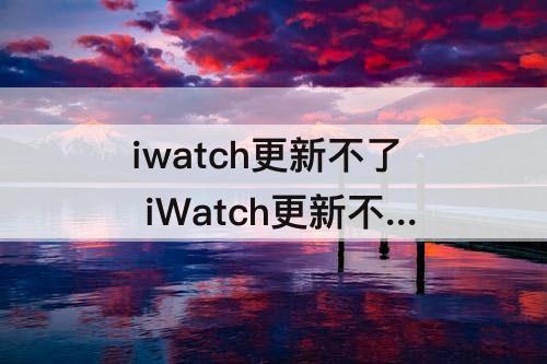 iwatch更新不了 iWatch更新不了 没联网
