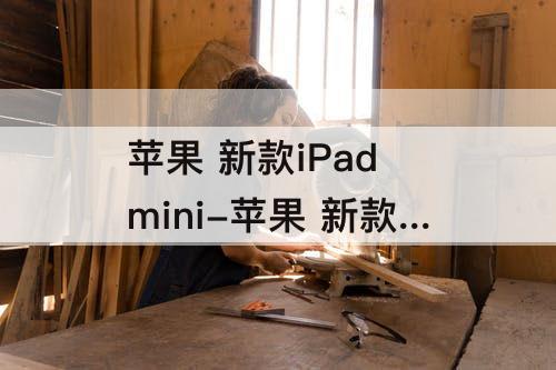 苹果 新款iPad mini-苹果 新款iPad mini7