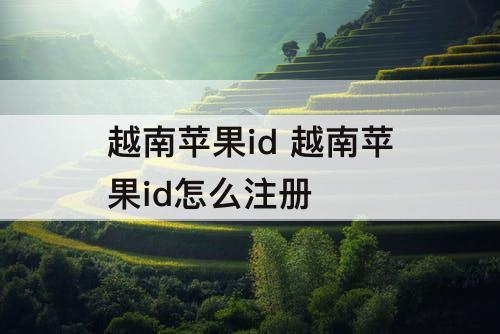 越南苹果id 越南苹果id怎么注册