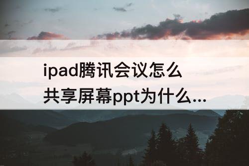 ipad腾讯会议怎么共享屏幕ppt为什么不能全屏
