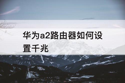 华为a2路由器如何设置千兆