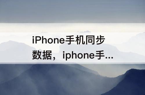 iPhone手机同步数据，iphone手机同步数据设置