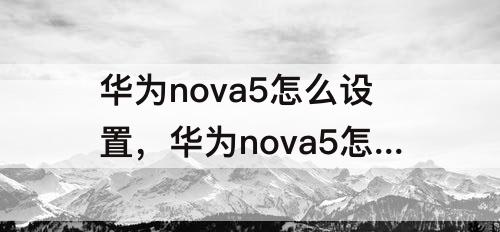 华为nova5怎么设置，华为nova5怎么设置应用锁