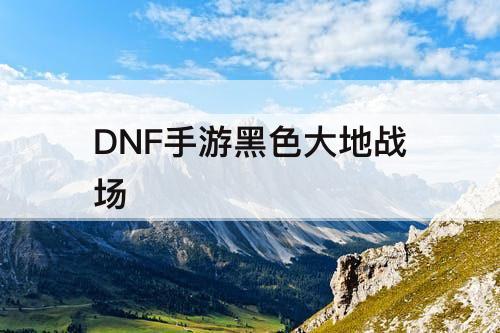 DNF手游黑色大地战场