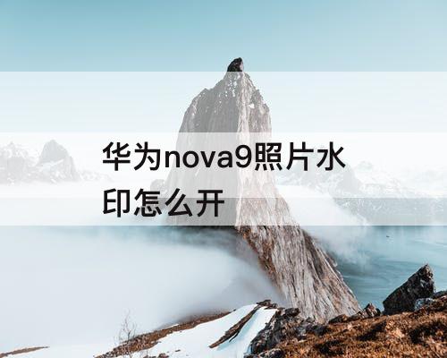 华为nova9照片水印怎么开