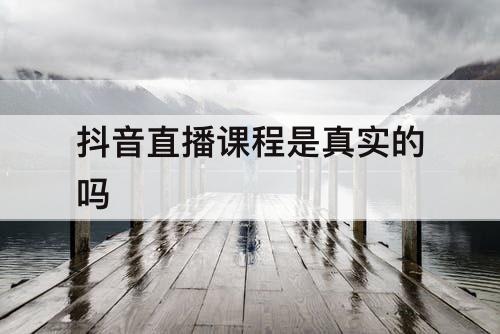 抖音直播课程是真实的吗