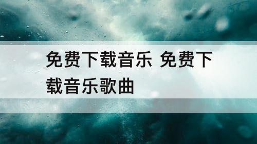 免费下载音乐 免费下载音乐歌曲