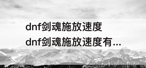 dnf剑魂施放速度 dnf剑魂施放速度有用吗