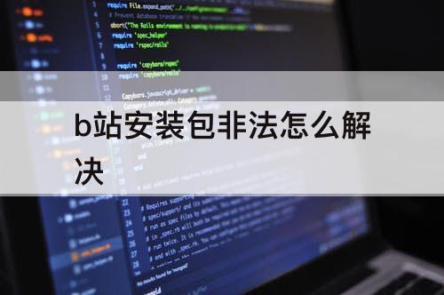 b站安装包非法怎么解决