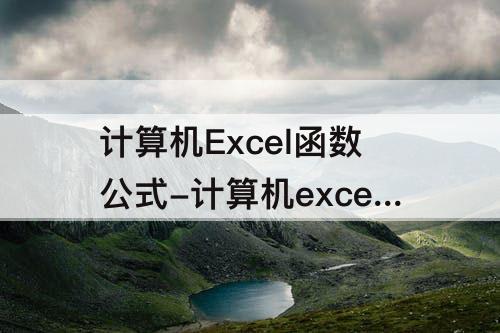 计算机Excel函数公式-计算机excel函数公式最高分