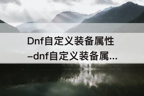 Dnf自定义装备属性-dnf自定义装备属性变更